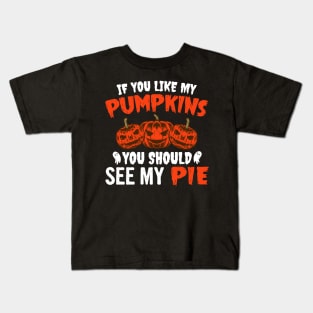 If You Like My Pumpkins You Should See My Pie Kids T-Shirt